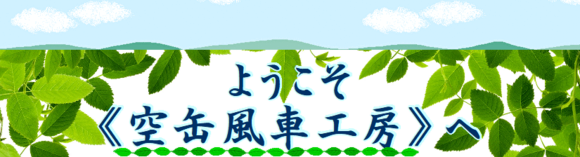 空缶風車工房長坂 ようこそ 空缶風車工房 へ